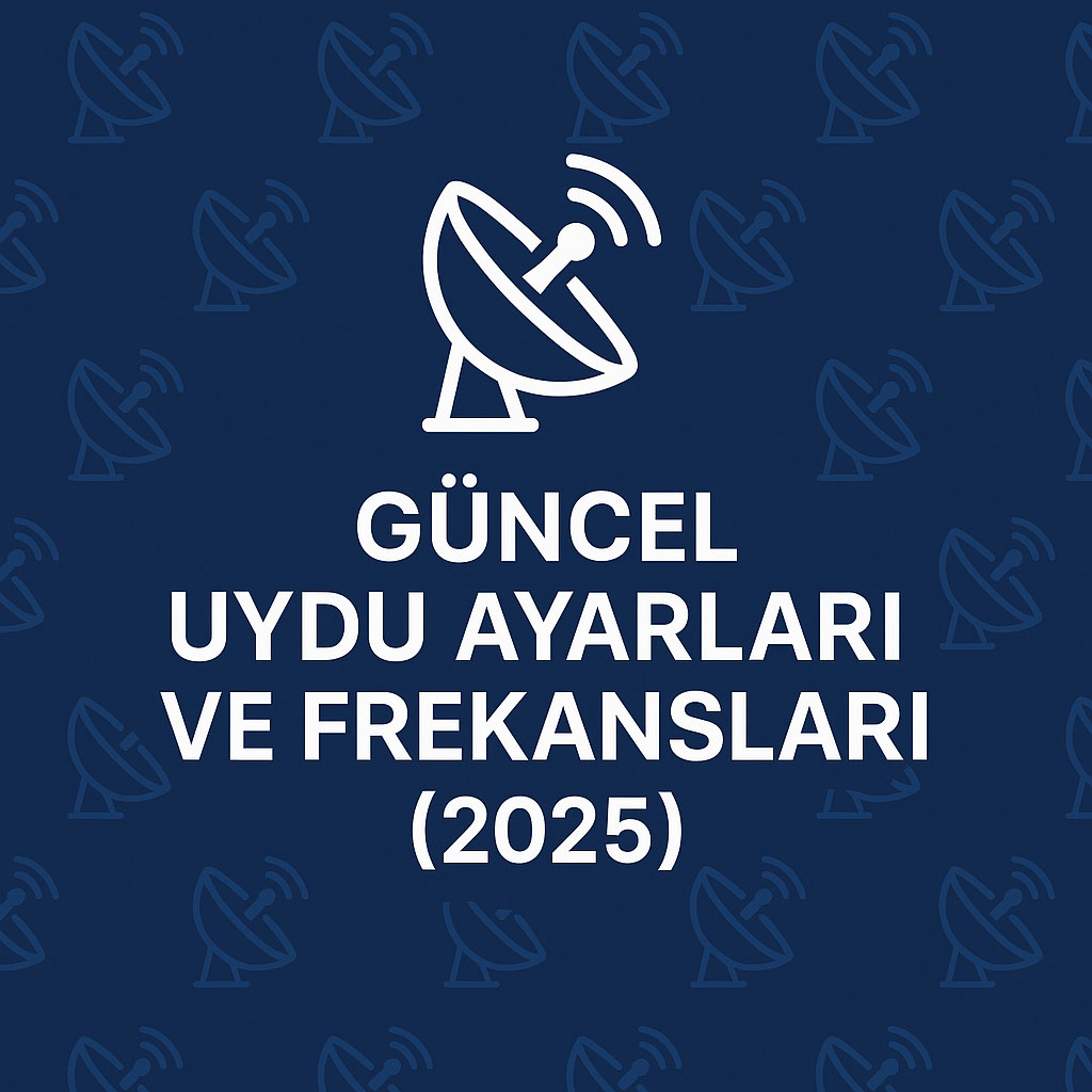 2025 Güncel Uydu Ayarları ve Frekansları