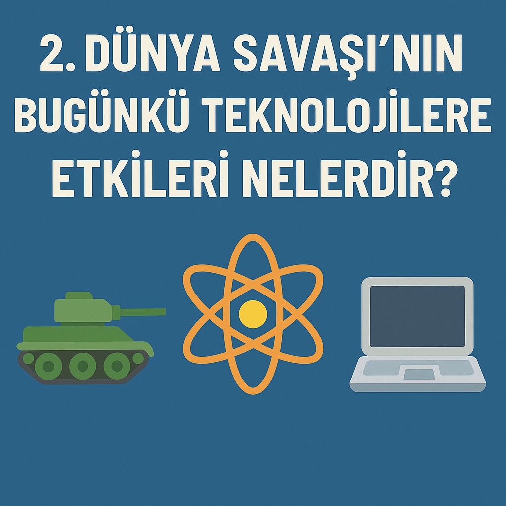 2. Dünya Savaşının Bugünkü Teknolojilere Etkileri
