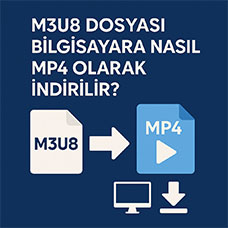 M3U8 Dosyası Bilgisayara Nasıl MP4 Olarak İndirilir? (2025 Güncel Rehber)