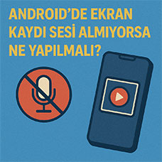 Android'de Ekran Kaydı Sesi Almıyorsa Ne Yapılmalı?