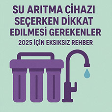Su Arıtma Cihazı Seçerken Dikkat Edilmesi Gerekenler: 2025 İçin Eksiksiz Rehber