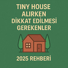 Tiny House Alırken Dikkat Edilmesi Gerekenler (2025 Rehberi)