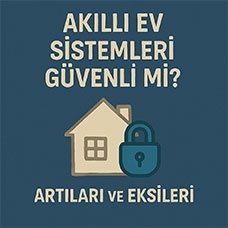 Akıllı Ev Sistemleri Güvenli mi? Artıları ve Eksileri