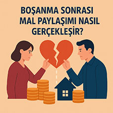 Boşanma Sonrası Mal Paylaşımı Nasıl Gerçekleşir?