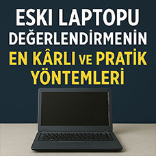 Eski Laptopu Değerlendirmenin En Kârlı ve Pratik Yöntemleri