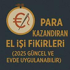 Para Kazandıran El İşi Fikirleri (2025 Güncel ve Evde Uygulanabilir)