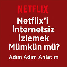 Netflix’i İnternetsiz İzlemek Mümkün mü? (Adım Adım Anlatım)