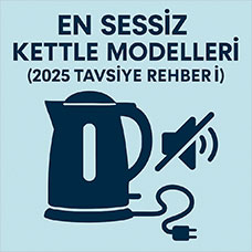 En Sessiz Kettle Modelleri (2025 Tavsiye Rehberi)