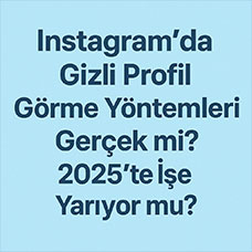 Instagram'da Gizli Profil Görme Yöntemleri Gerçek mi? 2025'te İşe Yarıyor mu?