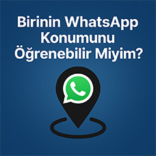 Birinin WhatsApp Konumu Öğrenilebilir mi?
