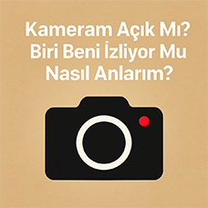 Kameram Açık Mı? Biri Beni İzliyor Mu Nasıl Anlarım?