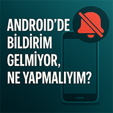 Android'de Bildirim Gelmiyor, Ne Yapmalıyım?