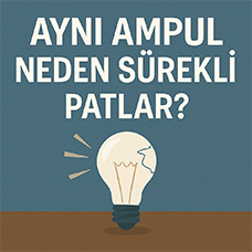 Aynı Ampul Neden Sürekli Patlar?