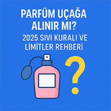 Parfüm Uçağa Alınır Mı? 2025 Sıvı Kuralı ve Limitler Rehberi