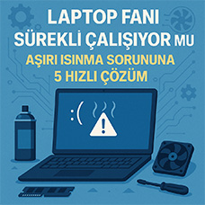Laptop Fanı Sürekli Çalışıyor mu? Aşırı Isınma Sorununa 5 Hızlı Çözüm
