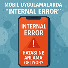 Mobil Uygulamalarda 'Internal Error' Hatası Ne Anlama Geliyor?