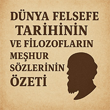 Dünya Felsefe Tarihinin ve Filozofların Meşhur Sözlerinin Özeti