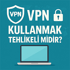 VPN Kullanmak Tehlikeli midir?