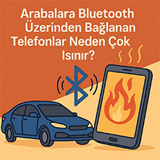 Arabalara Bluetooth Üzerinden Bağlanan Telefonlar Neden Çok Isınır?