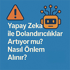 Yapay Zeka ile Dolandırıcılıklar Artıyor mu? Nasıl Önlem Alınır?