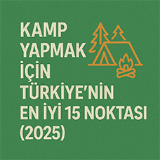 Kamp Yapmak İçin Türkiye’nin En İyi 15 Noktası (2025)