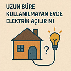 Uzun Süre Kullanılmayan Evde Elektrik Açılır mı?