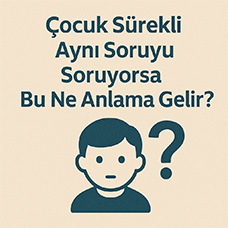 Çocuk Sürekli Aynı Soruyu Soruyorsa Bu Ne Anlama Gelir?