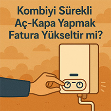 Kombiyi Sürekli Aç-Kapa Yapmak Fatura Yükseltir mi?