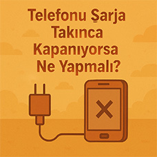 Telefonu Şarja Takınca Kapanıyorsa Ne Yapmalı?
