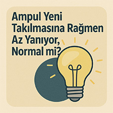 Ampul Yeni Takılmasına Rağmen Az Yanıyor, Normal mi?