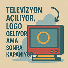 Televizyon Açılıyor, Logo Geliyor Ama Sonra Kapanıyor