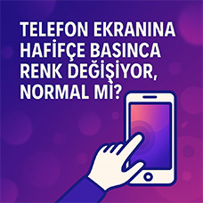 Telefon Ekranına Hafifçe Basınca Renk Değişiyor, Normal mi?