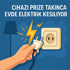 Cihazı Prize Takınca Evde Elektrik Kesiliyor?