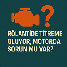 Rölantide Titreme Oluyor, Motorda Sorun mu Var?
