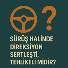 Sürüş Halinde Direksiyon Sertleşti, Tehlikeli midir?