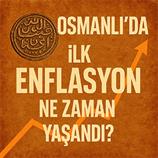 Osmanlı'da ilk Enflasyon Ne Zaman Yaşandı?