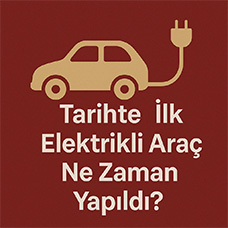 Tarihte İlk Elektrikli Araç Ne Zaman Yapıldı?