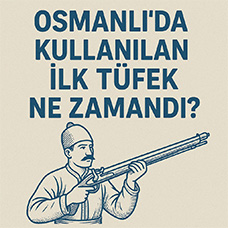 Osmanlı'da Kullanılan İlk Tüfek Ne Zamandı?