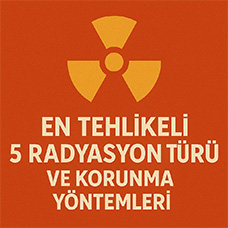 En Tehlikeli 5 Radyasyon Türü ve Korunma Yöntemleri