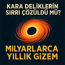 Kara Deliklerin Sırrı Çözüldü mü? Milyarlarca Yıllık Gizem