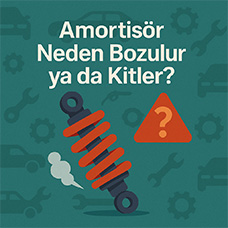 Amortisör Neden Bozulur ya da Kitler?