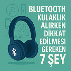 Bluetooth Kulaklık Alırken Dikkat Edilmesi Gereken 7 Şey