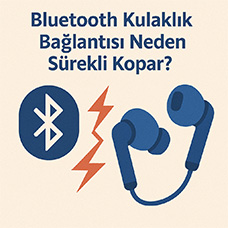 Bluetooth Kulaklık Bağlantısı Neden Sürekli Kopar?