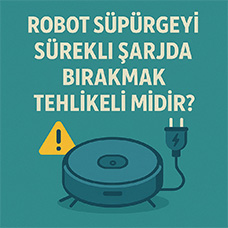Robot Süpürgeyi Sürekli Şarjda Bırakmak Tehlikeli midir?