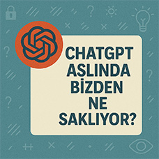 ChatGPT Aslında Bizden Ne Saklıyor?
