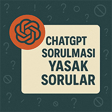 ChatGPT'ye Sorulması Yasak Sorular