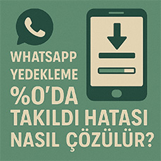 WhatsApp Yedekleme %0'da Takıldı Hatası Nasıl Çözülür?
