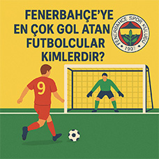 Fenerbahçe'ye En Çok Gol Atan Futbolcular Kimlerdir?