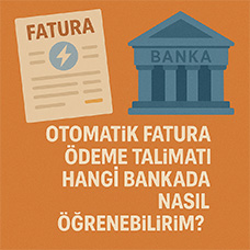 Otomatik Fatura Ödeme Talimatı Hangi Bankada Nasıl Öğrenebilirim?
