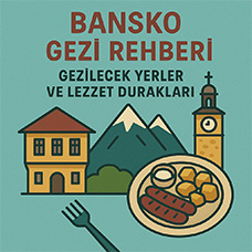 Bansko Gezi Rehberi: Gezilecek Yerler ve Lezzet Durakları